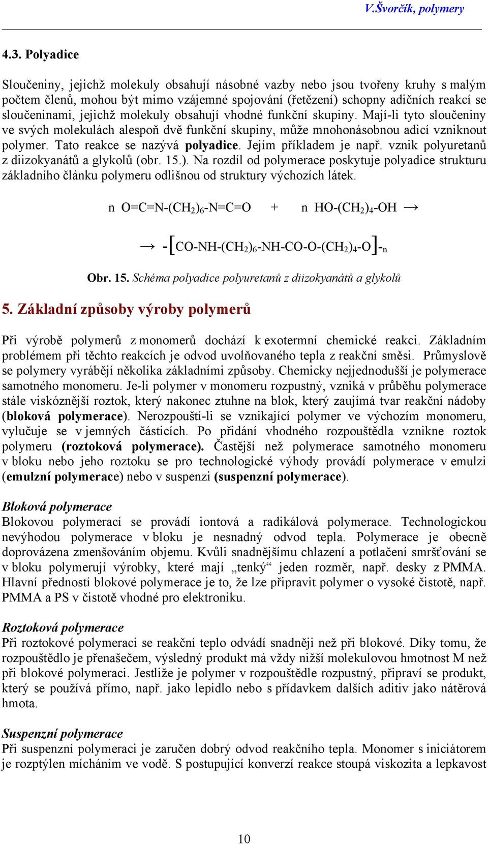 Jejím příkladem je např. vznik polyuretanů z diizokyanátů a glykolů (obr. 15.). Na rozdíl od polymerace poskytuje polyadice strukturu základního článku polymeru odlišnou od struktury výchozích látek.