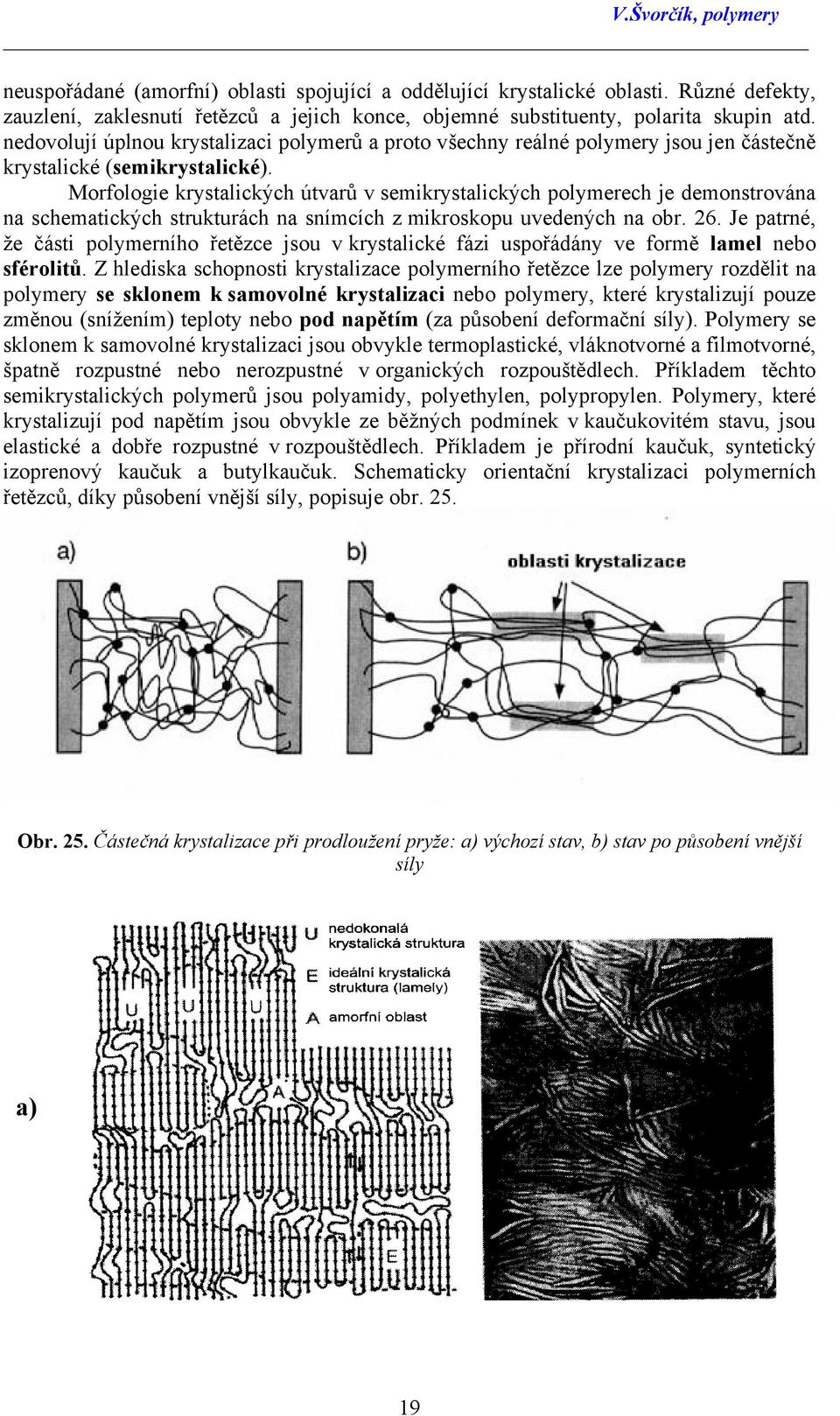 Morfologie krystalických útvarů v semikrystalických polymerech je demonstrována na schematických strukturách na snímcích z mikroskopu uvedených na obr. 26.