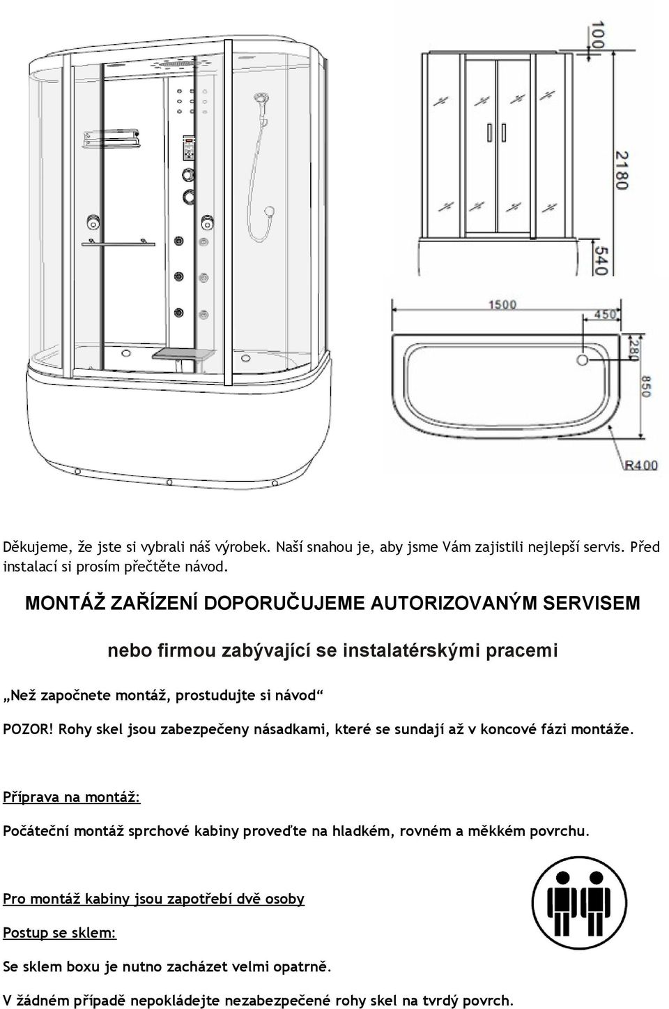 Rohy skel jsou zabezpečeny násadkami, které se sundají až v koncové fázi montáže.