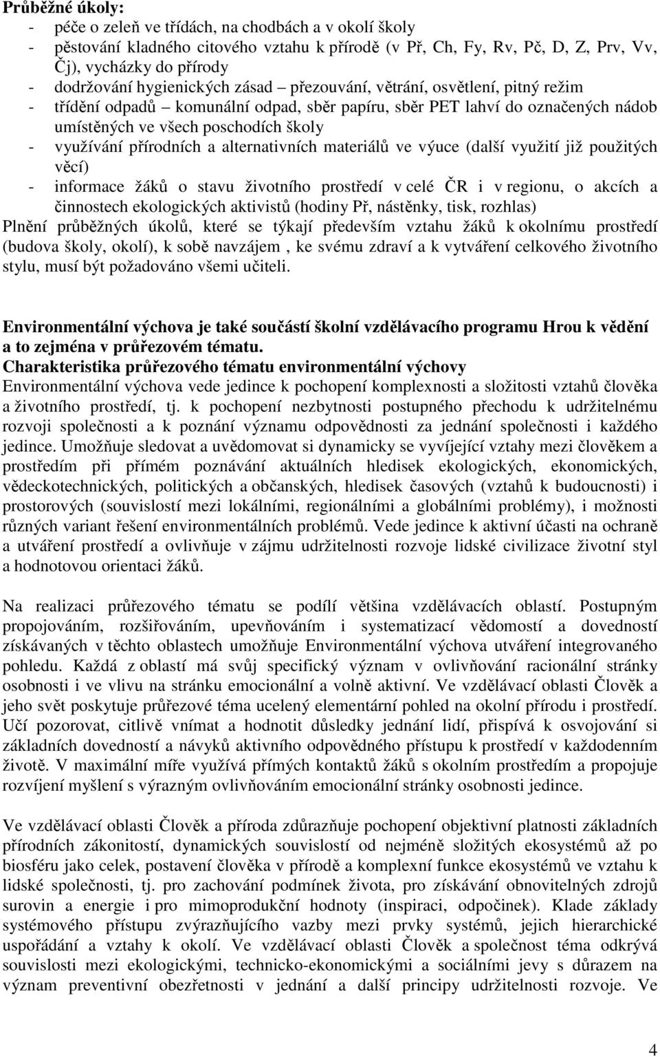 přírodních a alternativních materiálů ve výuce (další využití již použitých věcí) - informace žáků o stavu životního prostředí v celé ČR i v regionu, o akcích a činnostech ekologických aktivistů