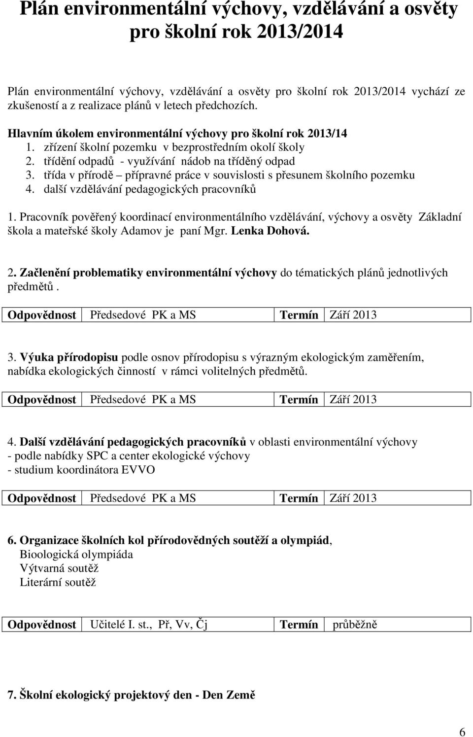 třída v přírodě přípravné práce v souvislosti s přesunem školního pozemku 4. další vzdělávání pedagogických pracovníků 1.