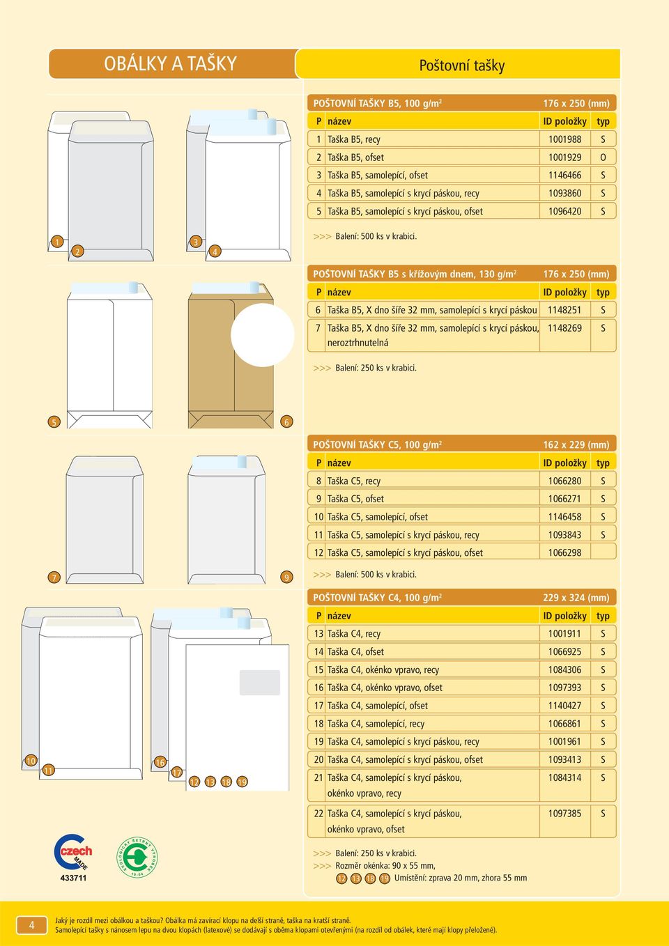 176 x 250 (mm) 6 Taška B5, X dno šíře 32 mm, samolepící s krycí páskou 1148251 S 7 Taška B5, X dno šíře 32 mm, samolepící s krycí páskou, 1148269 S neroztrhnutelná >>> Balení: 250 ks v krabici.