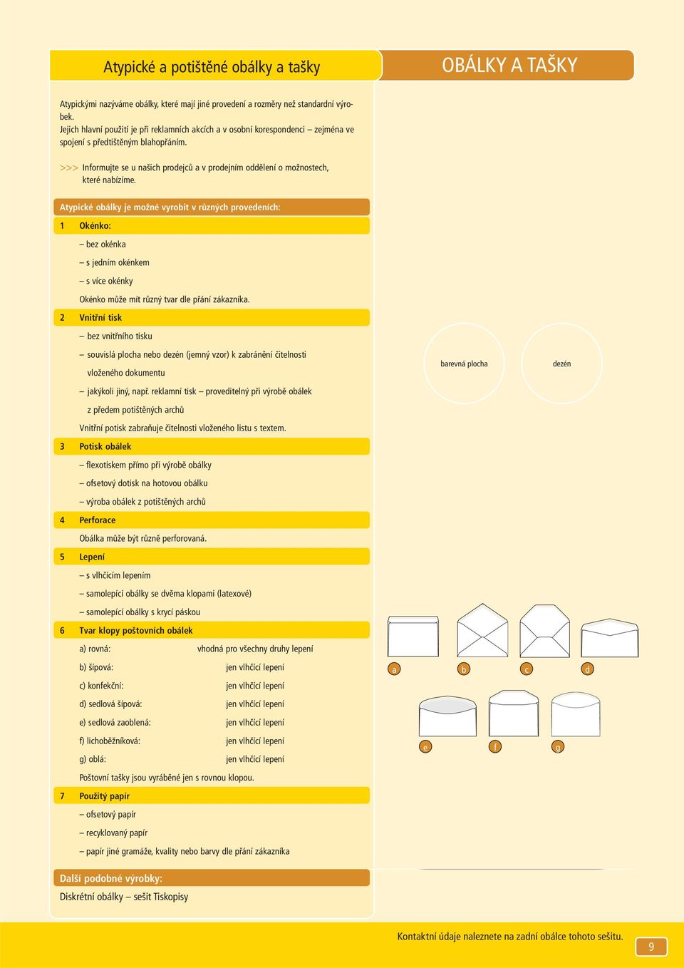 >>> Informujte se u našich prodejců a v prodejním oddělení o možnostech, které nabízíme.