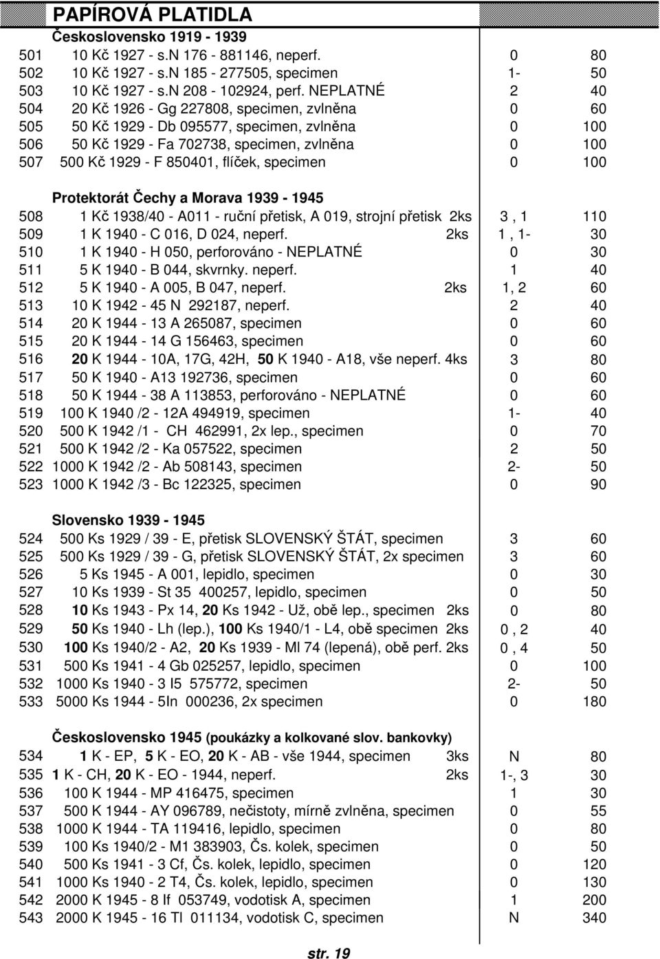 F 850401, flíček, specimen 0 100 Protektorát Čechy a Morava 1939-1945 508 Z6 1 Kč 1938/40 - A011 - ruční přetisk, A 019, strojní přetisk 2ks 3, 1 110 509 Z7 1 K 1940 - C 016, D 024, neperf.