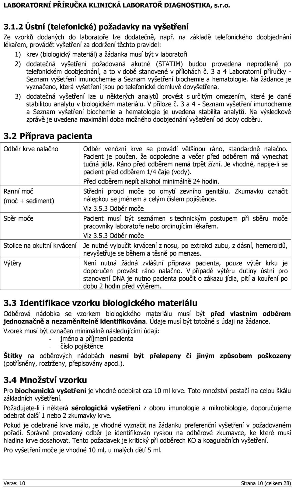 (STATIM) budou provedena neprodleně po telefonickém doobjednání, a to v době stanovené v přílohách č.