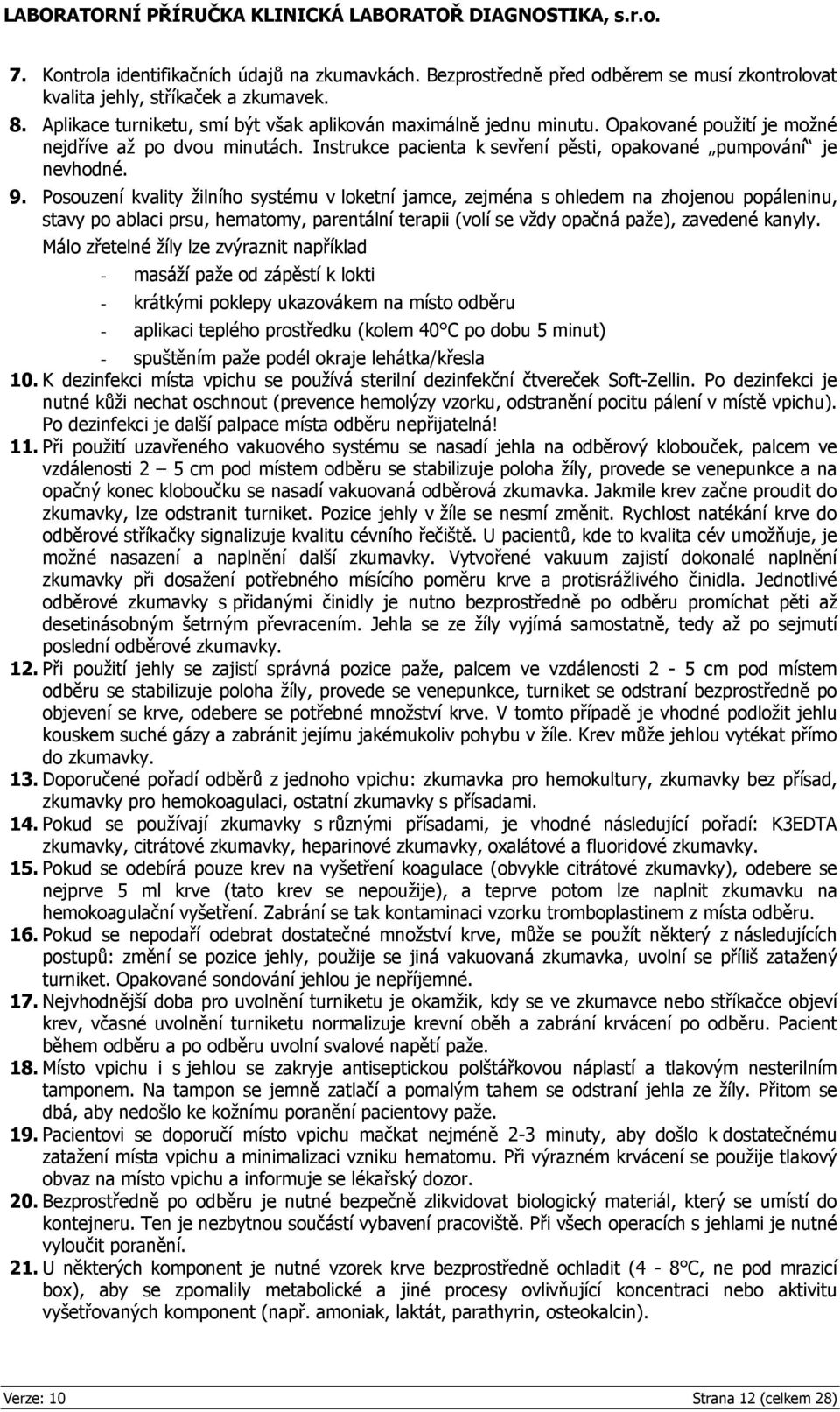 Posouzení kvality žilního systému v loketní jamce, zejména s ohledem na zhojenou popáleninu, stavy po ablaci prsu, hematomy, parentální terapii (volí se vždy opačná paže), zavedené kanyly.