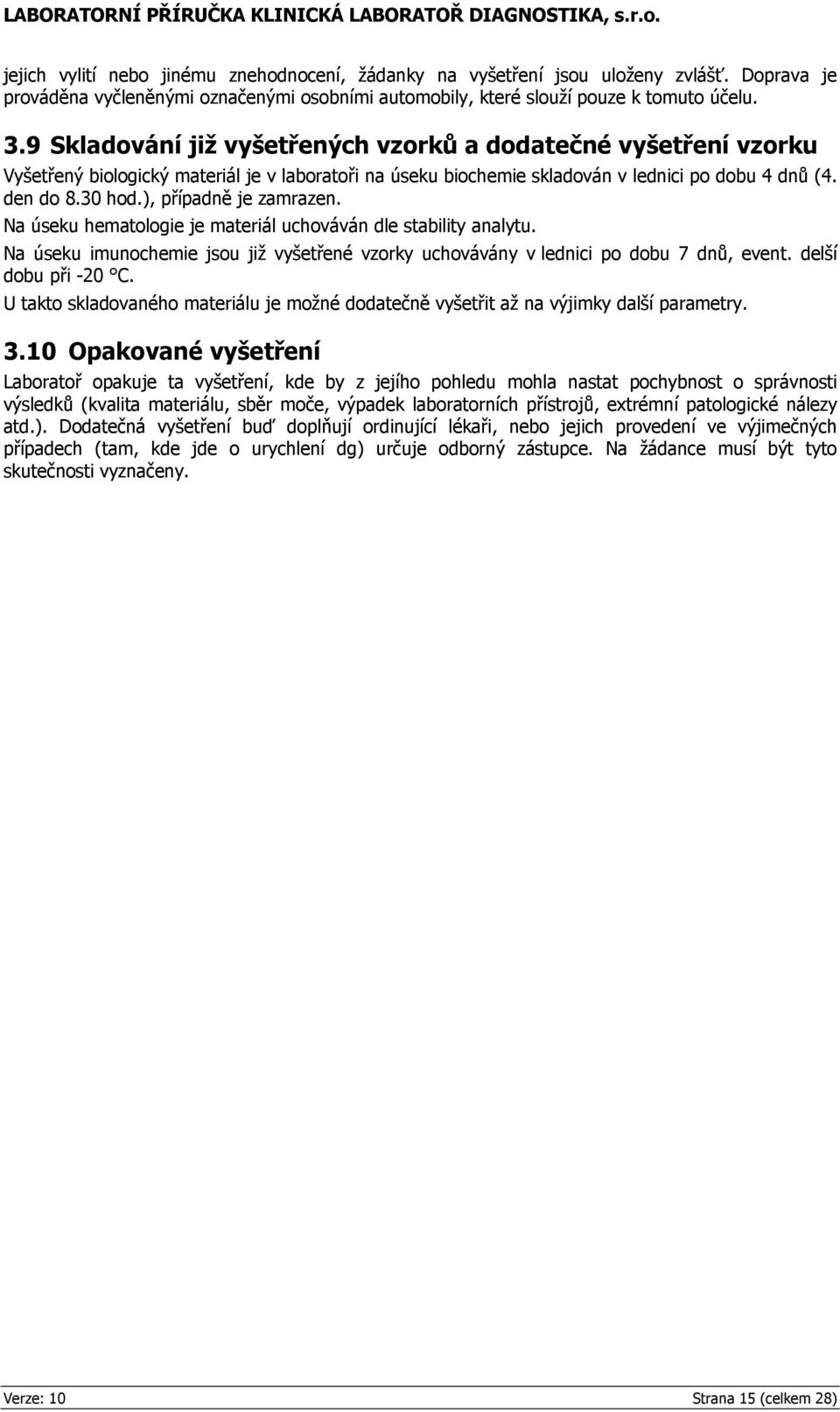 ), případně je zamrazen. Na úseku hematologie je materiál uchováván dle stability analytu. Na úseku imunochemie jsou již vyšetřené vzorky uchovávány v lednici po dobu 7 dnů, event.