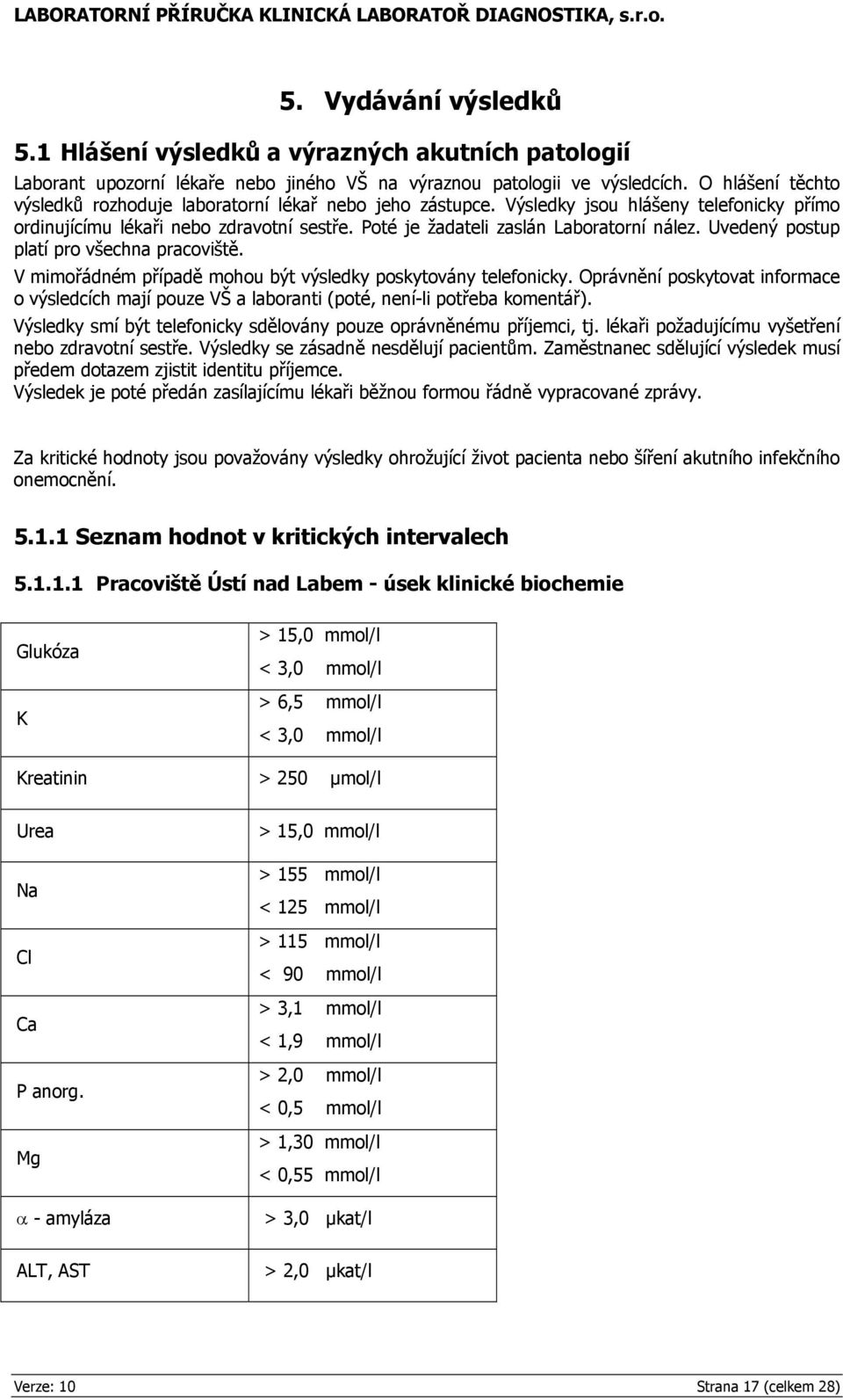 Uvedený postup platí pro všechna pracoviště. V mimořádném případě mohou být výsledky poskytovány telefonicky.