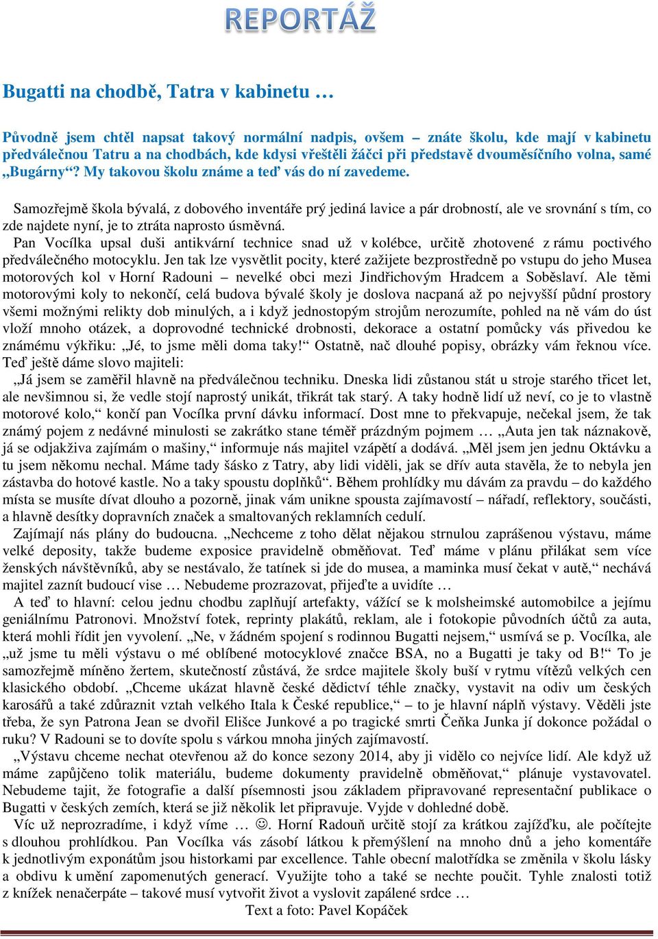 Samozřejmě škola bývalá, z dobového inventáře prý jediná lavice a pár drobností, ale ve srovnání s tím, co zde najdete nyní, je to ztráta naprosto úsměvná.