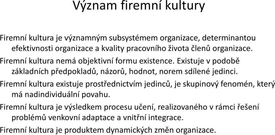Existuje v podobě základních předpokladů, názorů, hodnot, norem sdílené jedinci.