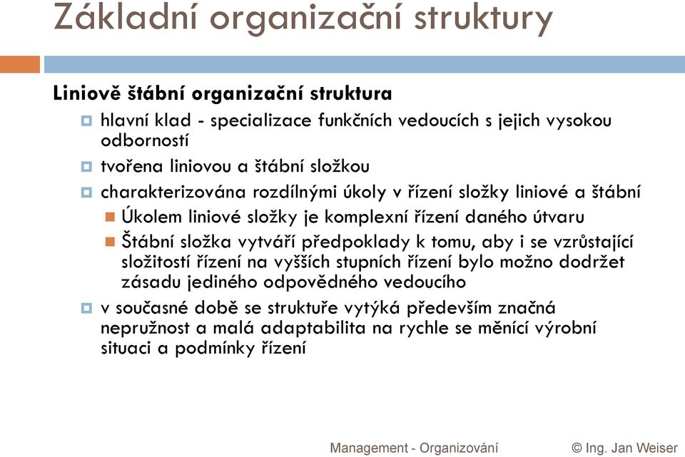 Štábní složka vytváří předpoklady k tomu, aby i se vzrůstající složitostí řízení na vyšších stupních řízení bylo možno dodržet zásadu jediného