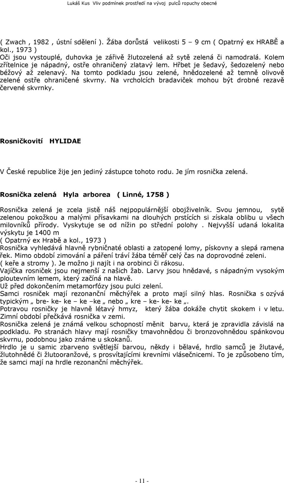 Na tomto podkladu jsou zelené, hnědozelené až temně olivově zelené ostře ohraničené skvrny. Na vrcholcích bradaviček mohou být drobné rezavě červené skvrnky.