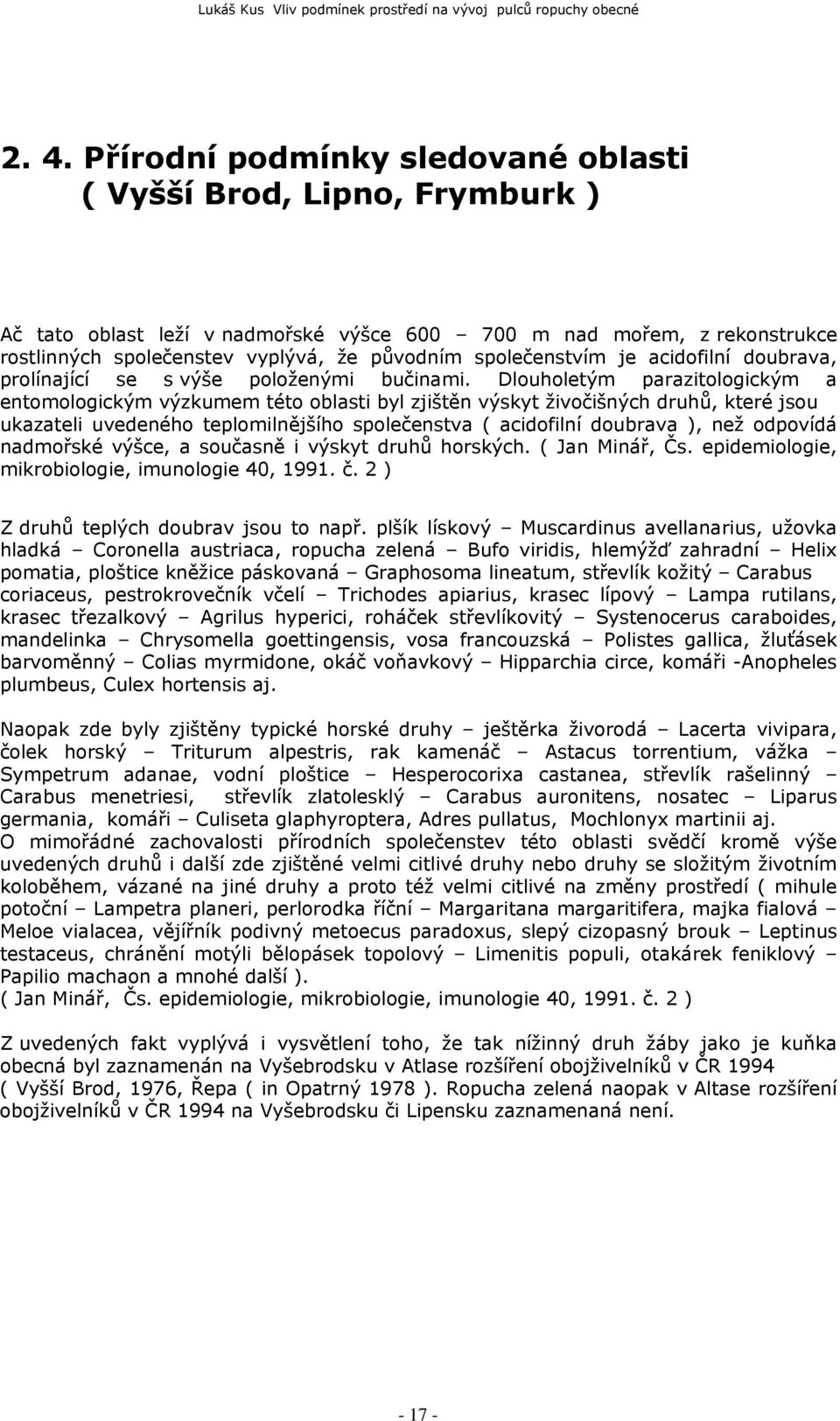 Dlouholetým parazitologickým a entomologickým výzkumem této oblasti byl zjištěn výskyt živočišných druhů, které jsou ukazateli uvedeného teplomilnějšího společenstva ( acidofilní doubrava ), než