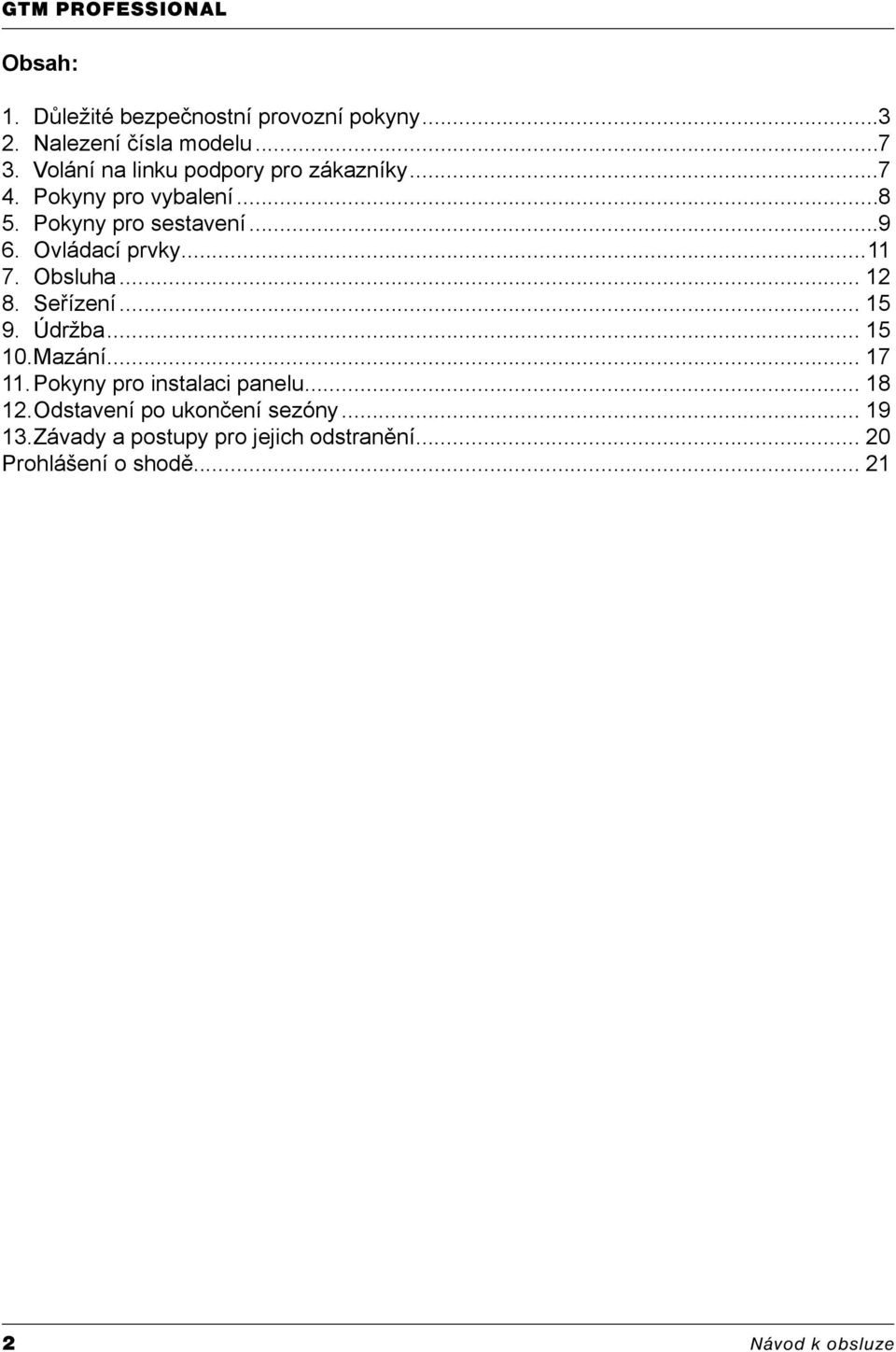 ..11 7. Obsluha... 12 8. Seřízení... 15 9. Údržba... 15 10. Mazání... 17 11. Pokyny pro instalaci panelu... 18 12.