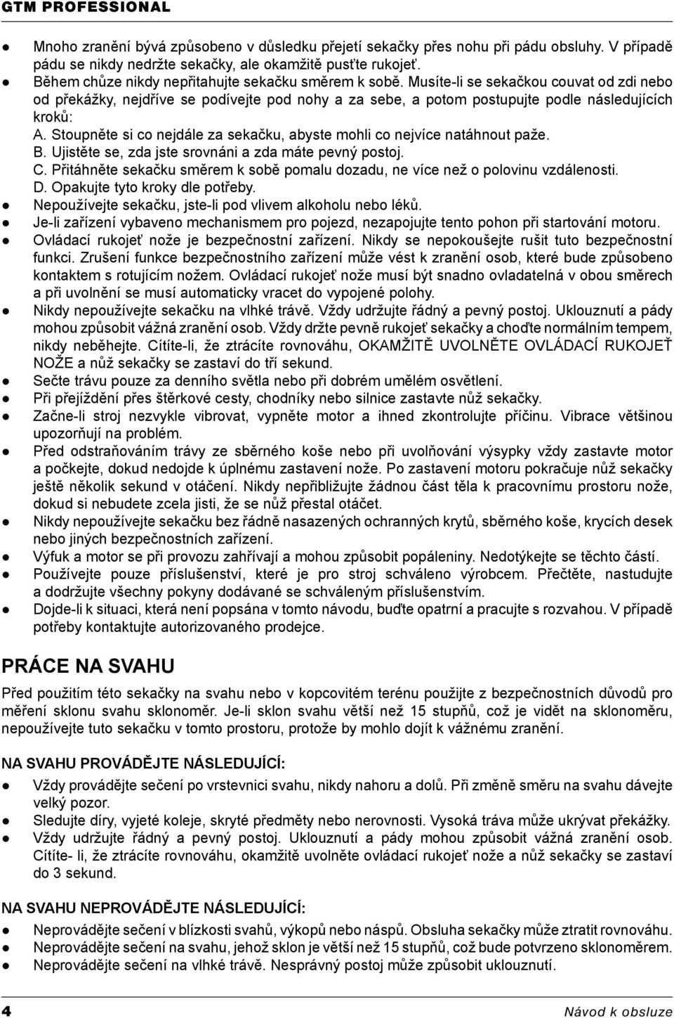 Stoupněte si co nejdále za sekačku, abyste mohli co nejvíce natáhnout paže. B. Ujistěte se, zda jste srovnáni a zda máte pevný postoj. C.