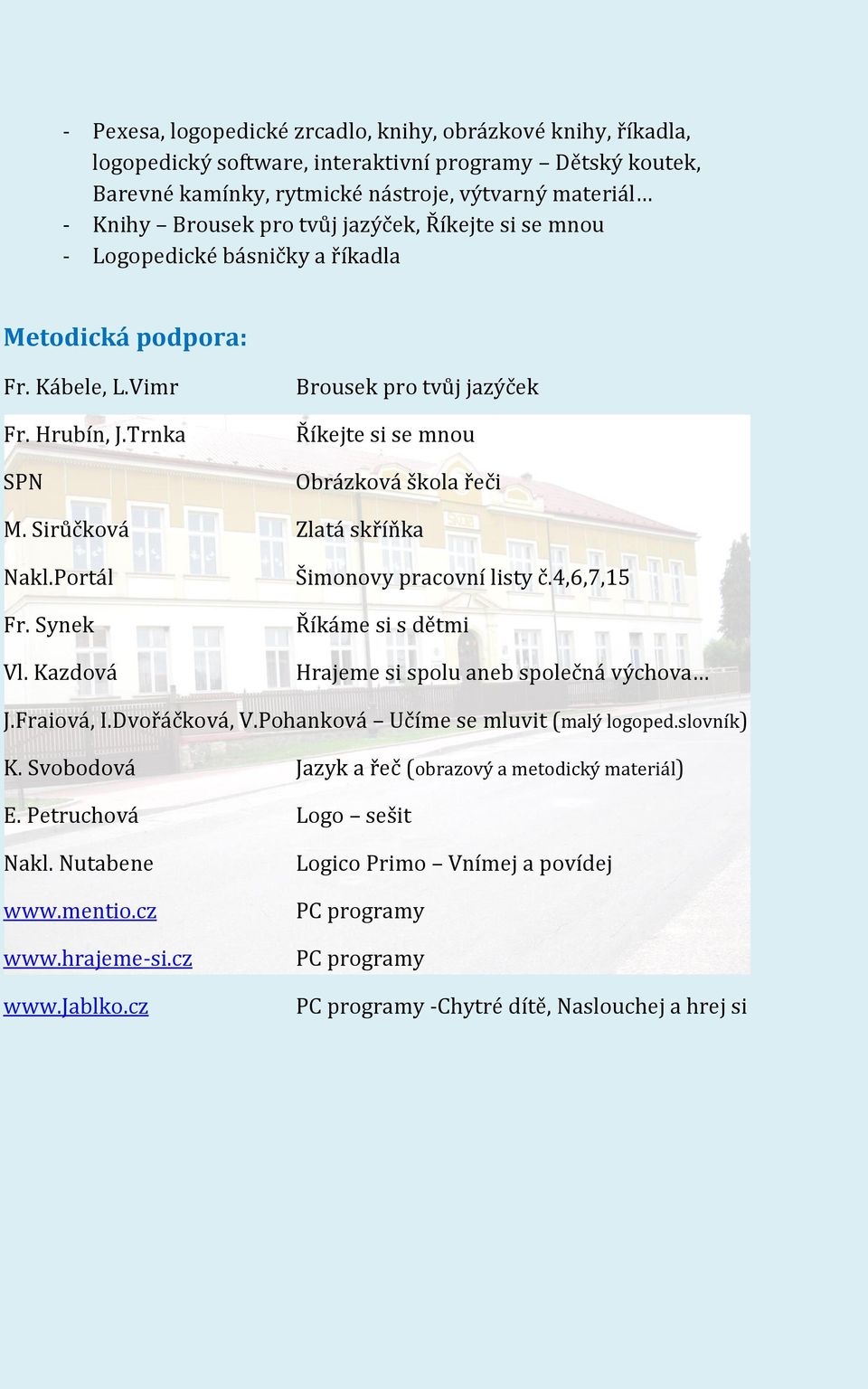 Sirůčková Zlatá skříňka Nakl.Portál Fr. Synek Vl. Kazdová Šimonovy pracovní listy č.4,6,7,15 Říkáme si s dětmi Hrajeme si spolu aneb společná výchova J.Fraiová, I.Dvořáčková, V.