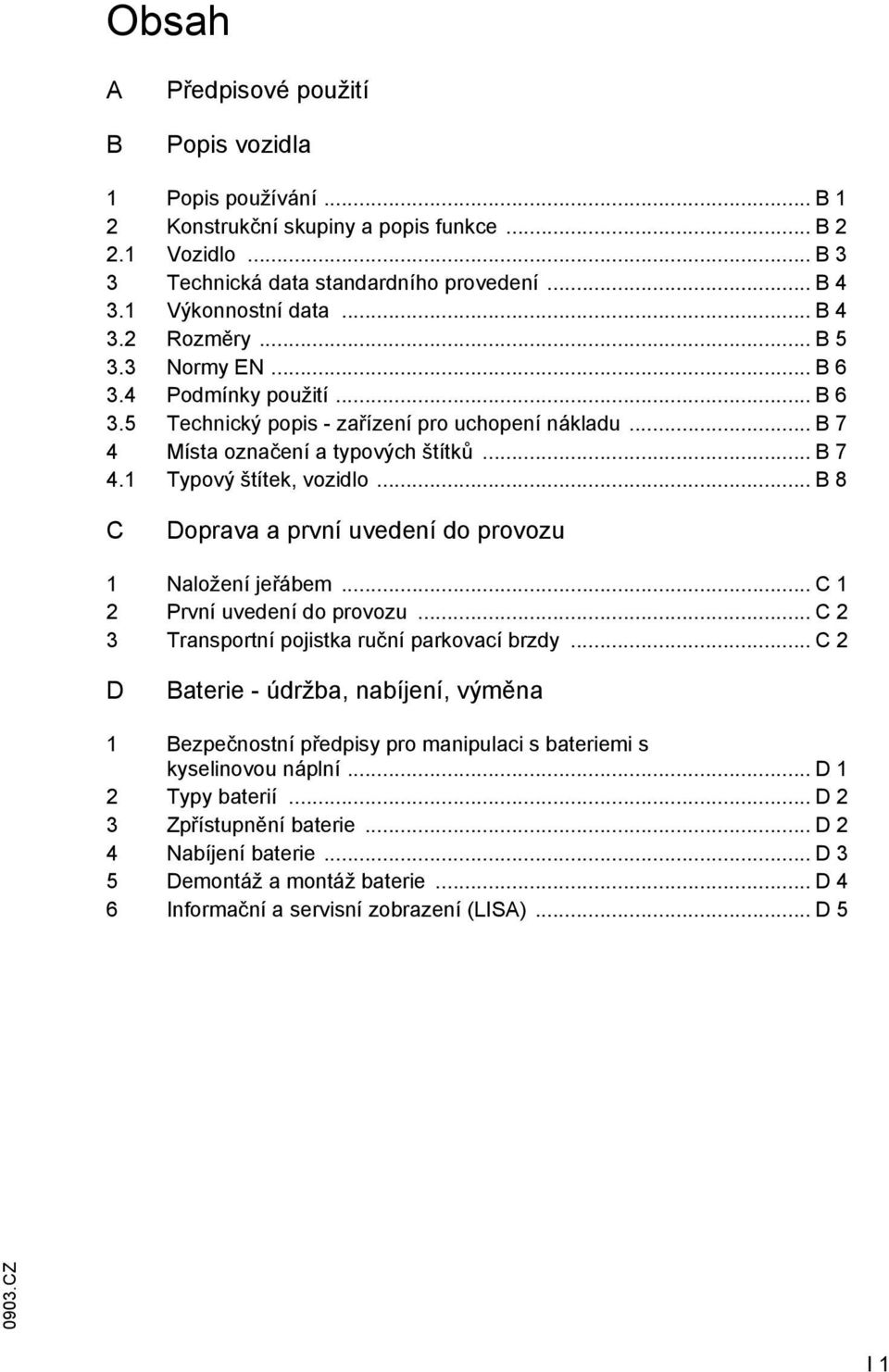.. B 8 C Doprava a první uvedení do provozu 1 Naložení jeřábem... C 1 2 První uvedení do provozu... C 2 3 Transportní pojistka ruční parkovací brzdy.