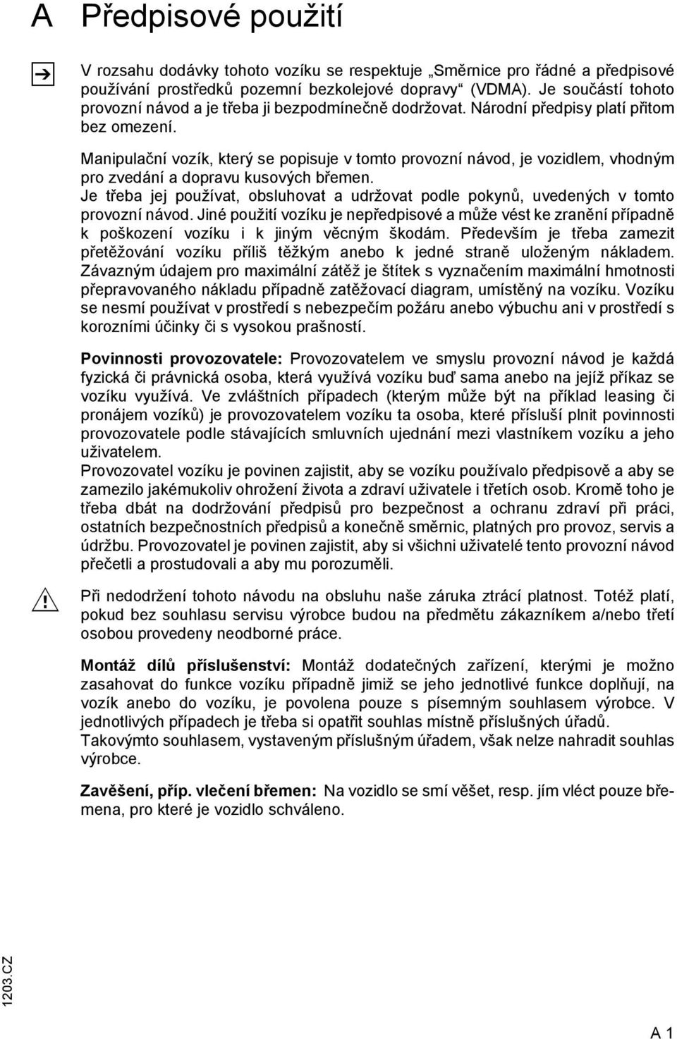 Manipulační vozík, který se popisuje v tomto provozní návod, je vozidlem, vhodným pro zvedání a dopravu kusových břemen.