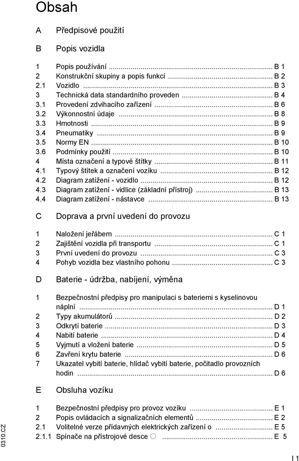 .. B 11 4.1 Typový štítek a označení vozíku... B 12 4.2 Diagram zatížení - vozidlo... B 12 4.3 Diagram zatížení - vidlice (základní přístroj)... B 13 4.4 Diagram zatížení - nástavce.