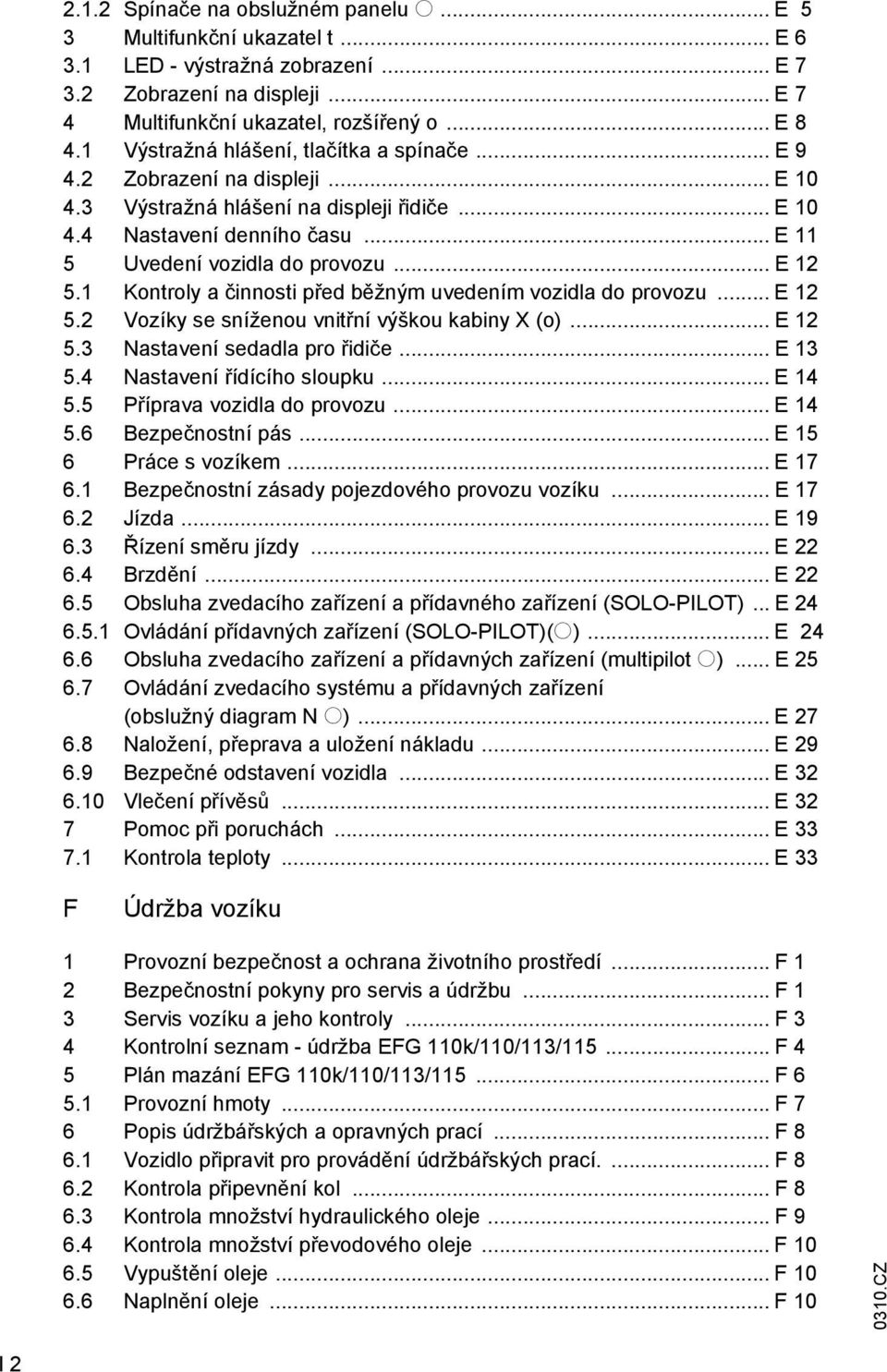 .. E 12 5.1 Kontroly a činnosti před běžným uvedením vozidla do provozu... E 12 5.2 Vozíky se sníženou vnitřní výškou kabiny X (o)... E 12 5.3 Nastavení sedadla pro řidiče... E 13 5.