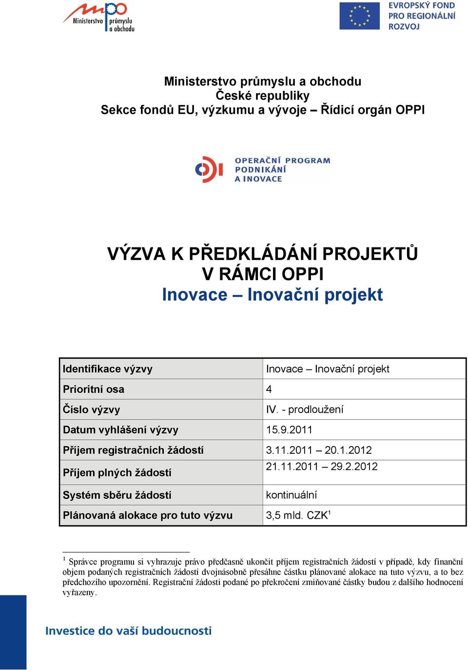 CZK 1 1 Správce programu si vyhrazuje právo předčasně ukončit příjem registračních žádostí v případě, kdy finanční objem podaných registračních žádostí dvojnásobně přesáhne částku plánované alokace
