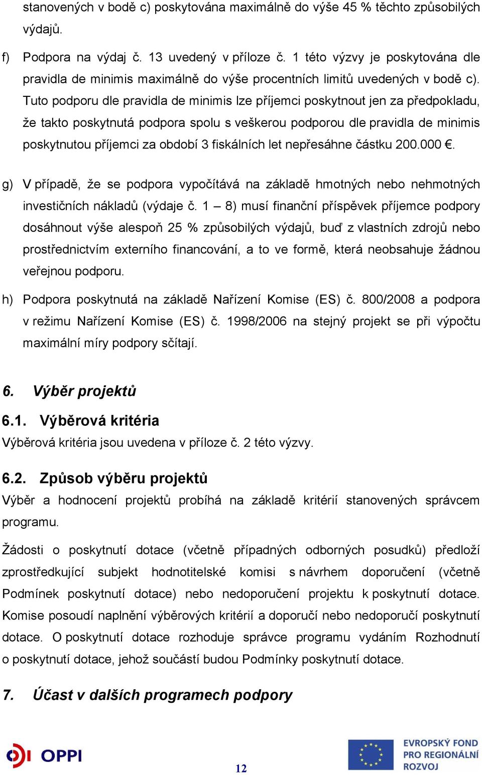 Tuto podporu dle pravidla de minimis lze příjemci poskytnout jen za předpokladu, že takto poskytnutá podpora spolu s veškerou podporou dle pravidla de minimis poskytnutou příjemci za období 3