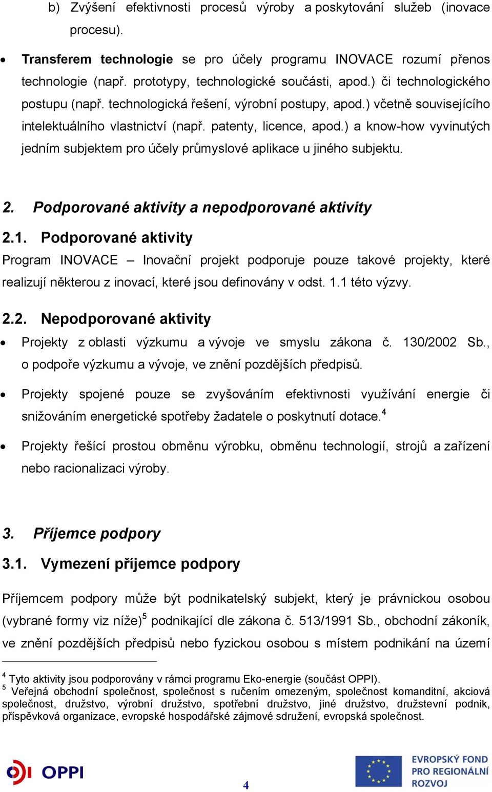 patenty, licence, apod.) a know-how vyvinutých jedním subjektem pro účely průmyslové aplikace u jiného subjektu. 2. Podporované aktivity a nepodporované aktivity 2.1.