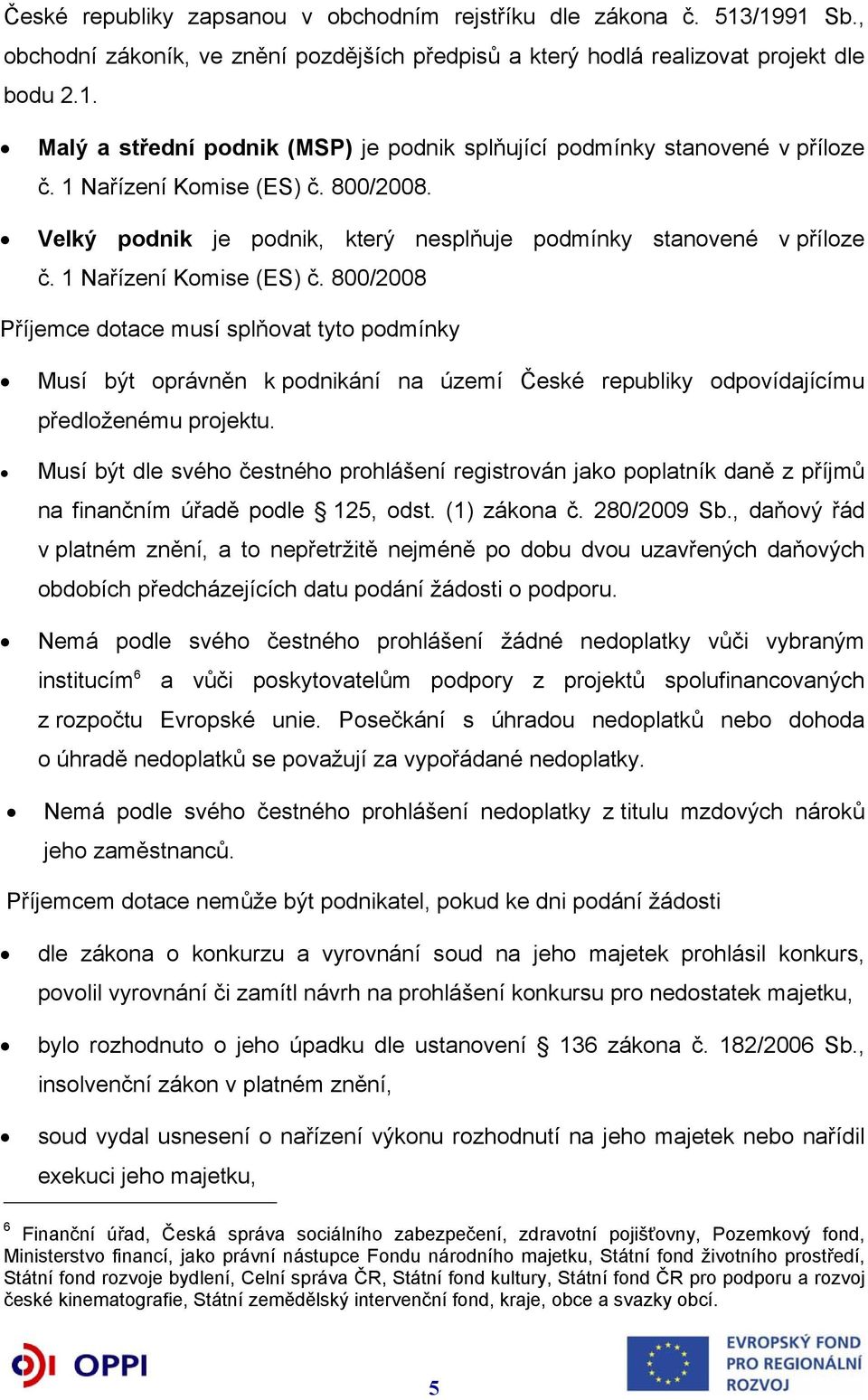 800/2008 Příjemce dotace musí splňovat tyto podmínky Musí být oprávněn k podnikání na území České republiky odpovídajícímu předloženému projektu.