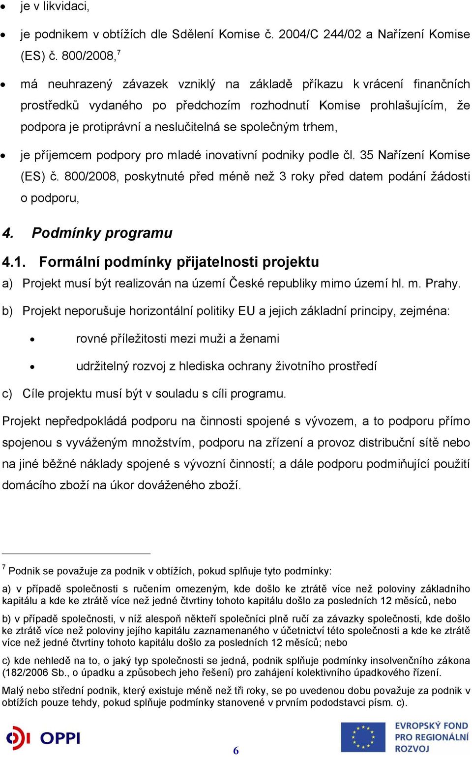 společným trhem, je příjemcem podpory pro mladé inovativní podniky podle čl. 35 Nařízení Komise (ES) č. 800/2008, poskytnuté před méně než 3 roky před datem podání žádosti o podporu, 4.