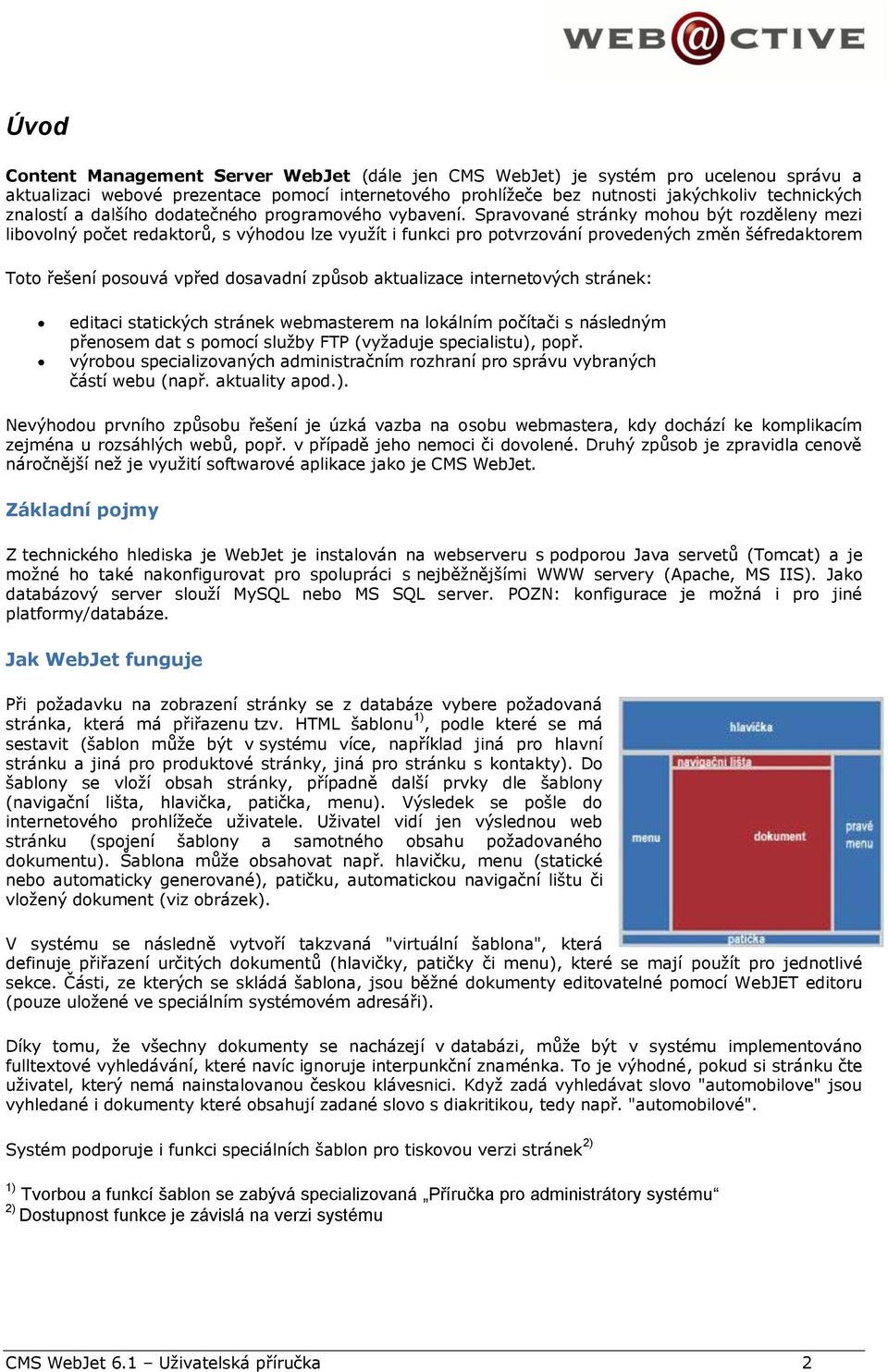 Spravvané stránky mhu být rzděleny mezi libvlný pčet redaktrů, s výhdu lze využít i funkci pr ptvrzvání prvedených změn šéfredaktrem Tt řešení psuvá vpřed dsavadní způsb aktualizace internetvých