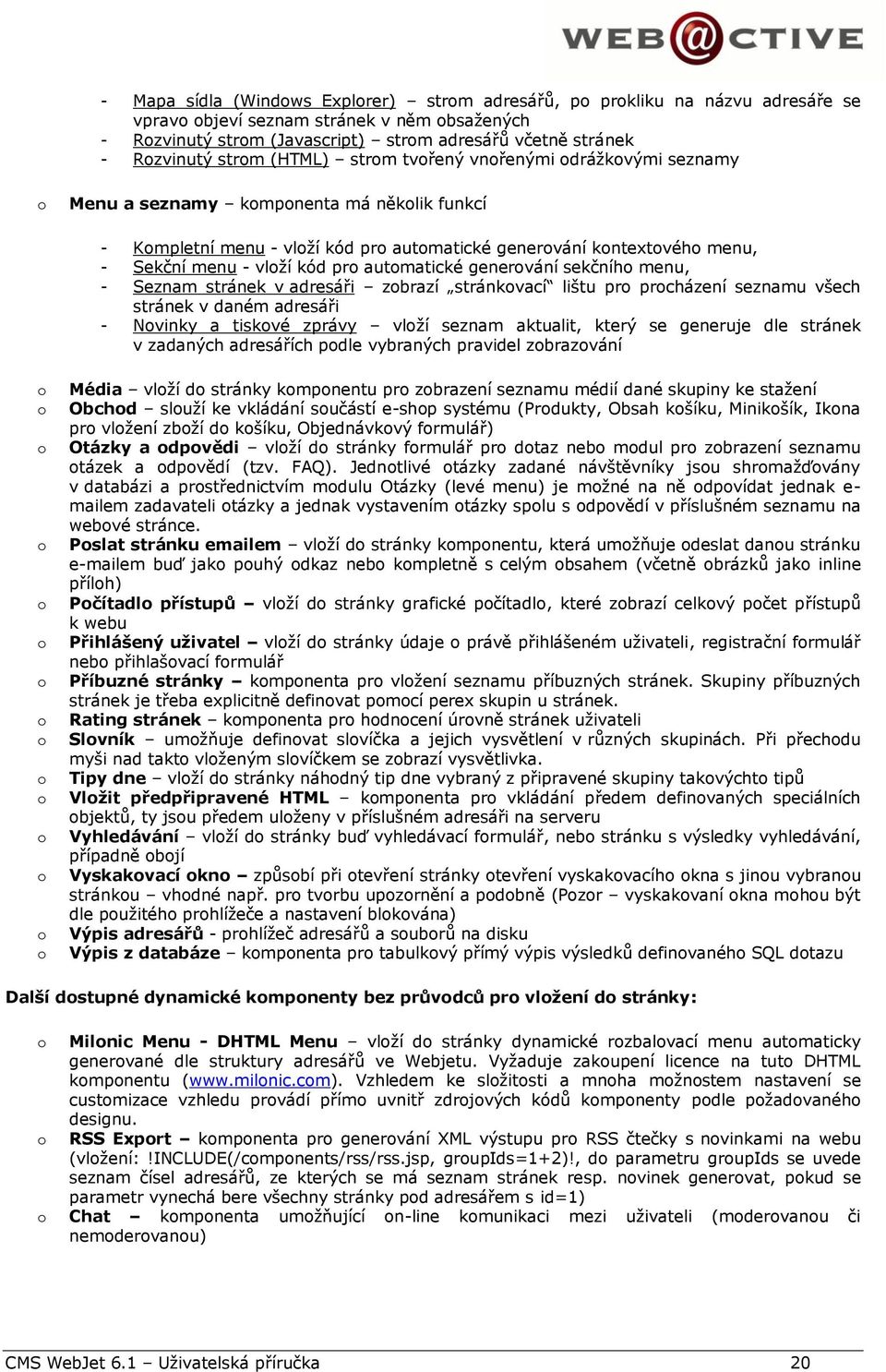 sekčníh menu, - Seznam stránek v adresáři zbrazí stránkvací lištu pr prcházení seznamu všech stránek v daném adresáři - Nvinky a tiskvé zprávy vlží seznam aktualit, který se generuje dle stránek v