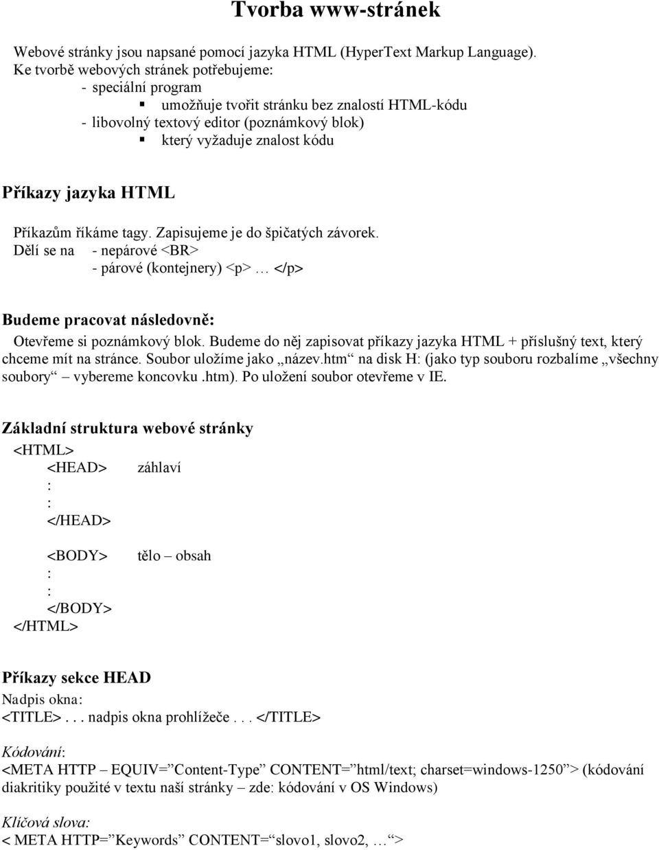 Příkazům říkáme tagy. Zapisujeme je do špičatých závorek. Dělí se na - nepárové <BR> - párové (kontejnery) <p> </p> Budeme pracovat následovně Otevřeme si poznámkový blok.