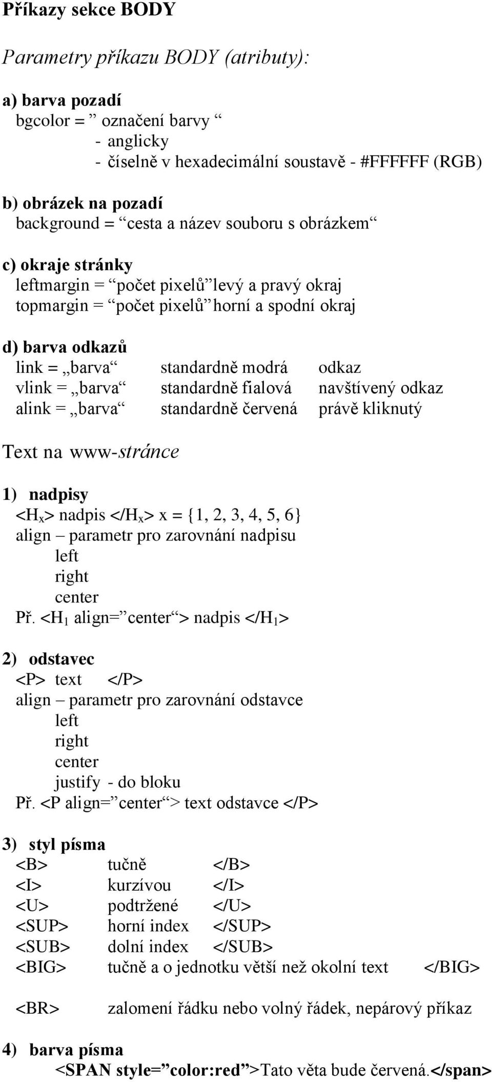 standardně fialová navštívený odkaz alink = barva standardně červená právě kliknutý Text na www-stránce 1) nadpisy <H x > nadpis </H x > x = {1, 2, 3, 4, 5, 6} align parametr pro zarovnání nadpisu