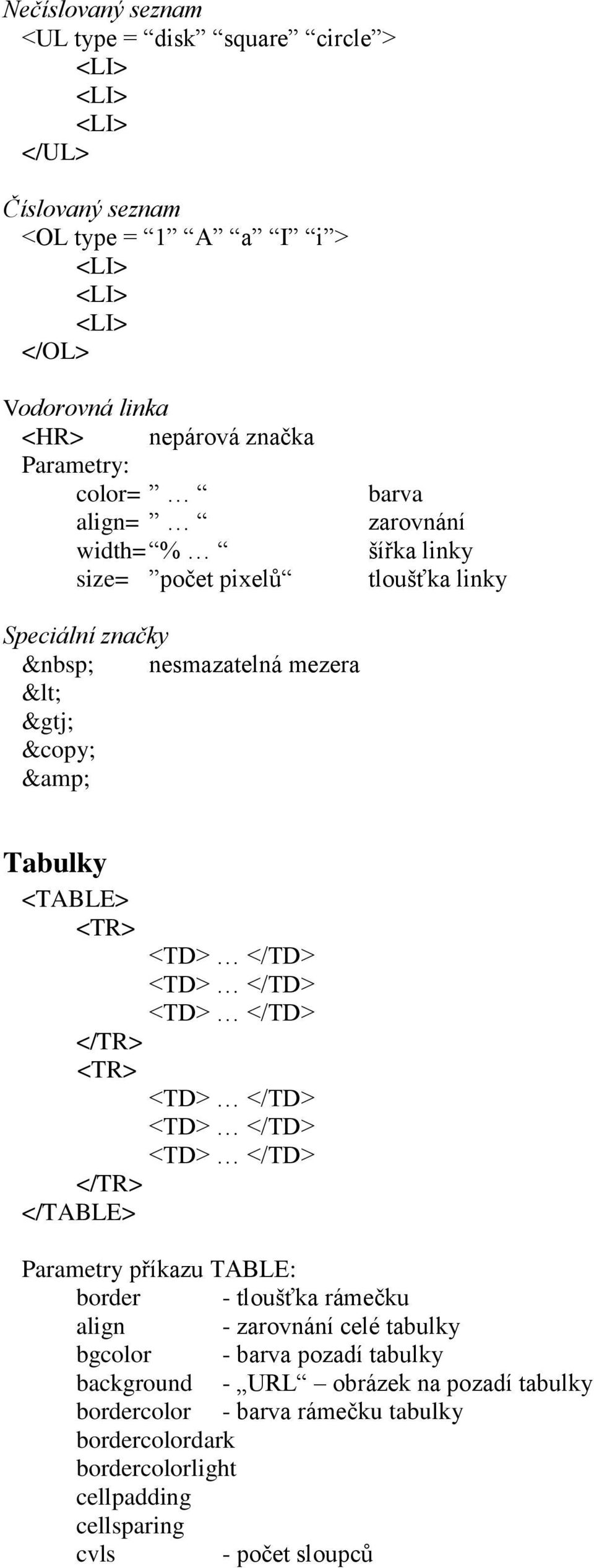 <TR> </TR> <TR> </TR> </TABLE> Parametry příkazu TABLE border - tloušťka rámečku align - zarovnání celé tabulky bgcolor - barva pozadí tabulky