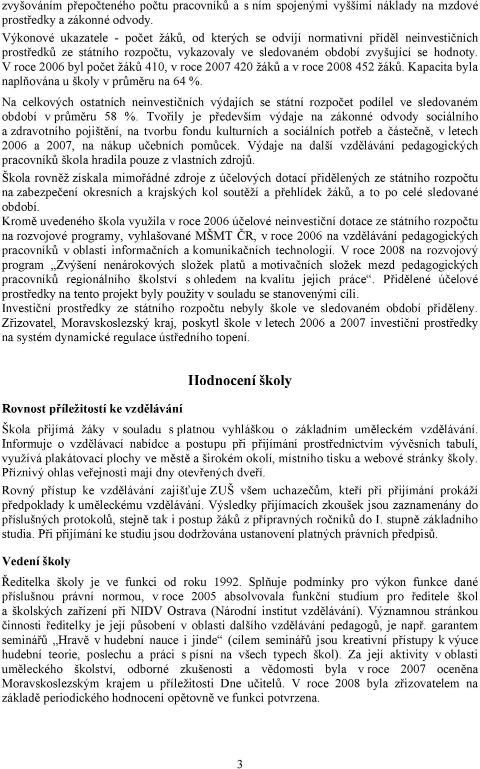 V roce 2006 byl počet žáků 410, v roce 2007 420 žáků a v roce 2008 452 žáků. Kapacita byla naplňována u školy v průměru na 64 %.