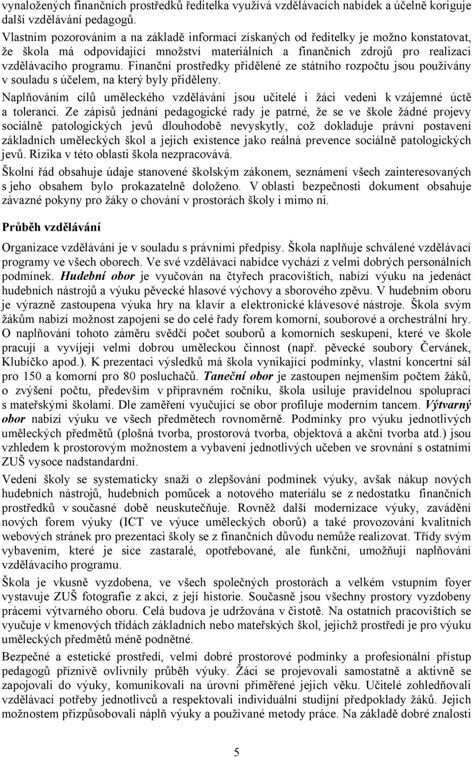 Finanční prostředky přidělené ze státního rozpočtu jsou používány v souladu s účelem, na který byly přiděleny.