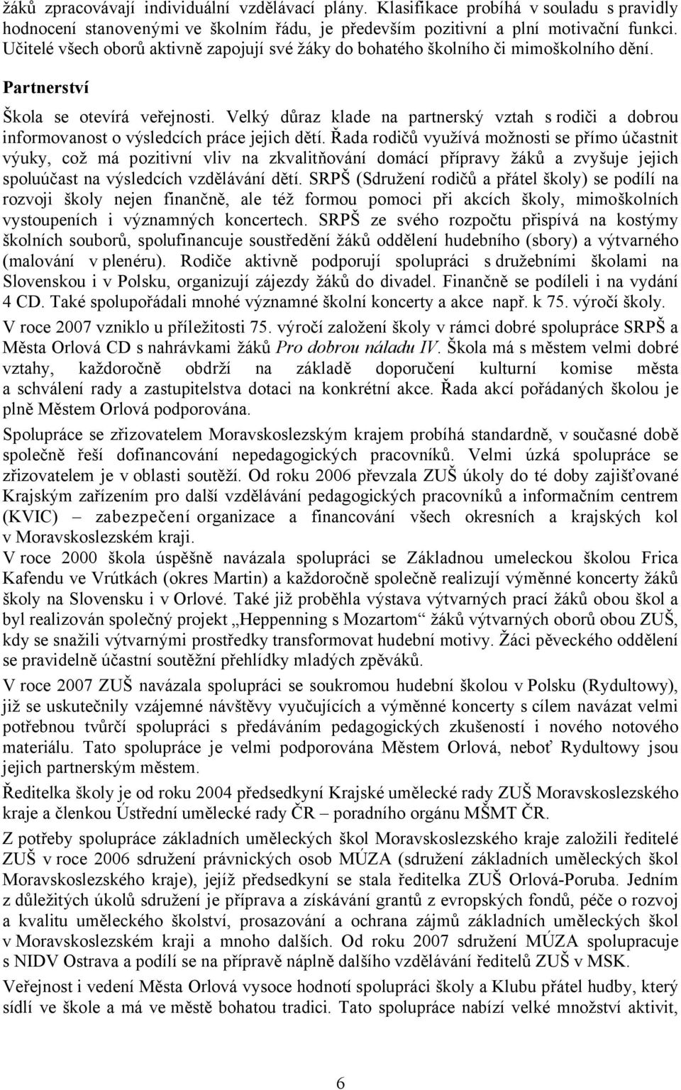 Velký důraz klade na partnerský vztah s rodiči a dobrou informovanost o výsledcích práce jejich dětí.