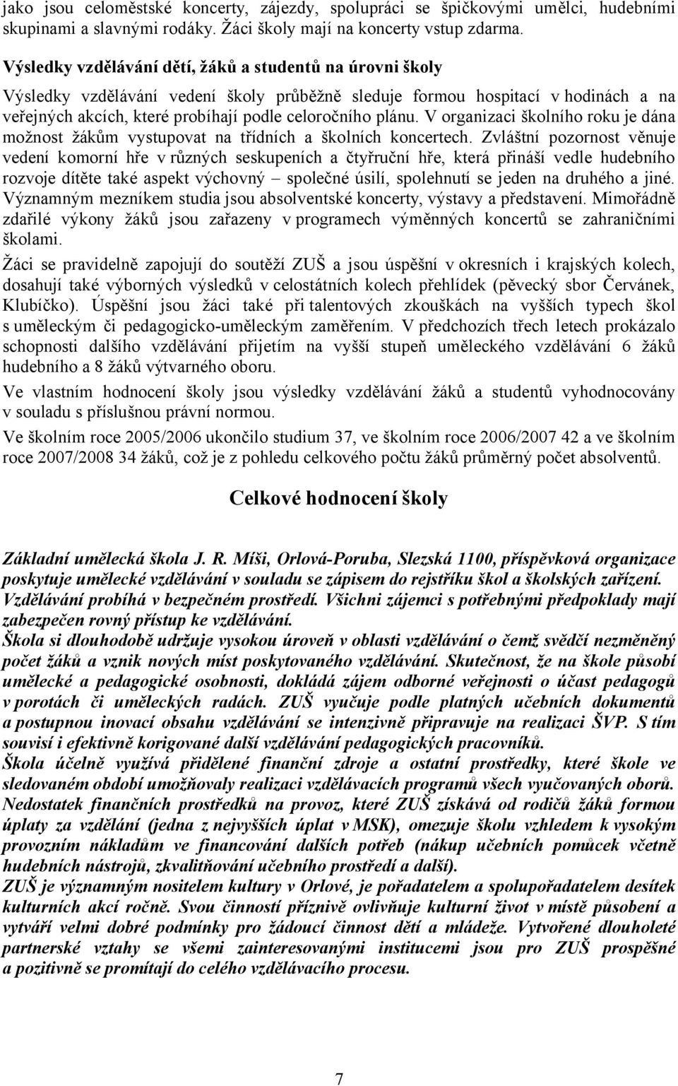 V organizaci školního roku je dána možnost žákům vystupovat na třídních a školních koncertech.