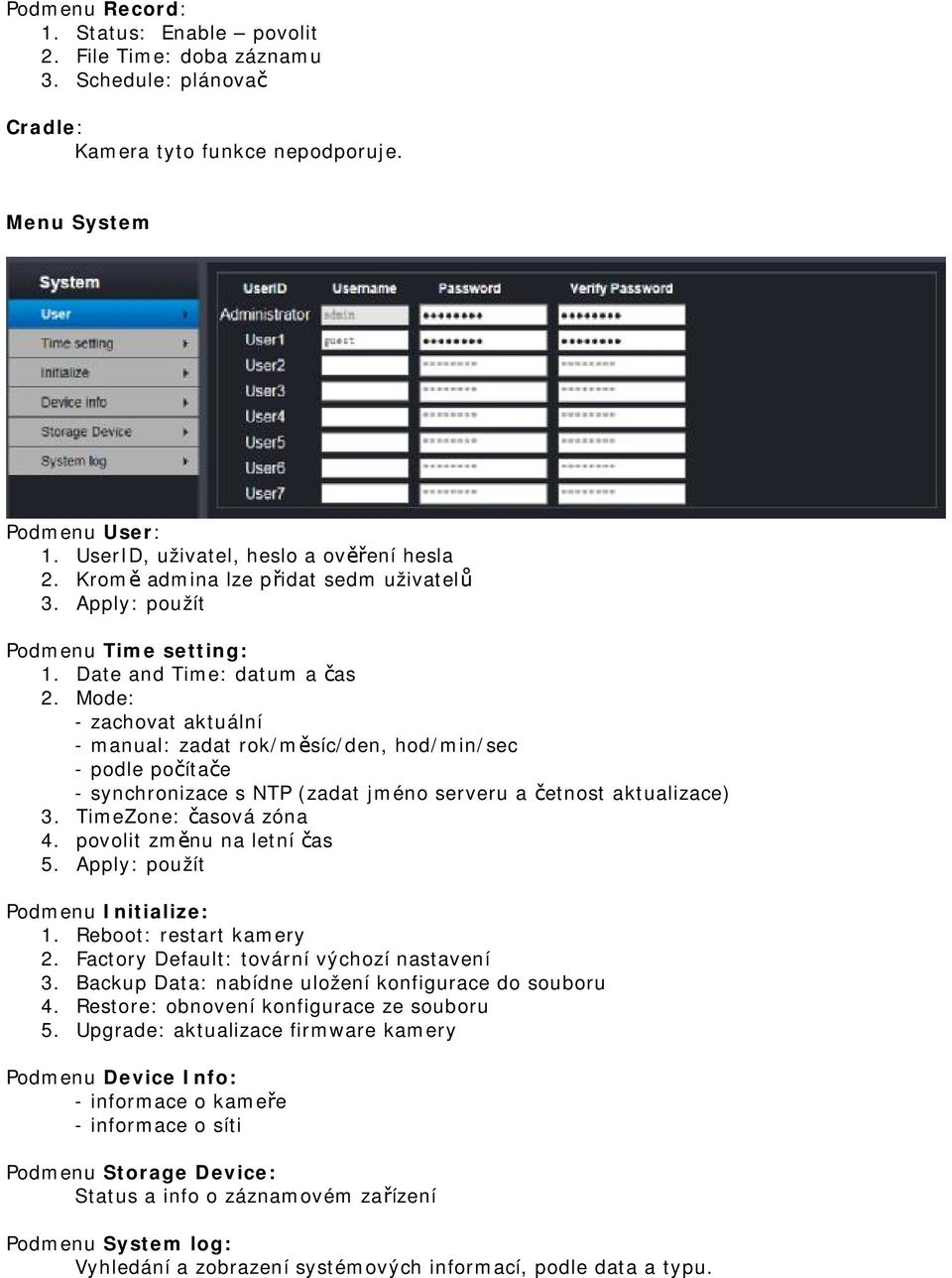 Mode: - zachovat aktuální - manual: zadat rok/měsíc/den, hod/min/sec - podle počítače - synchronizace s NTP (zadat jméno serveru a četnost aktualizace) 3. TimeZone: časová zóna 4.