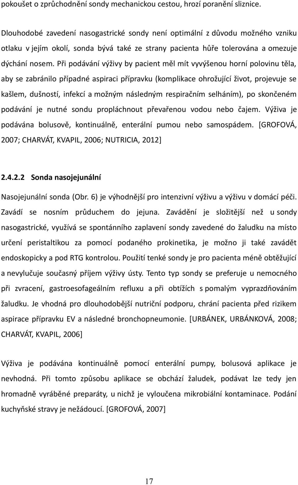 Při podávání výživy by pacient měl mít vyvýšenou horní polovinu těla, aby se zabránilo případné aspiraci přípravku (komplikace ohrožující život, projevuje se kašlem, dušností, infekcí a možným