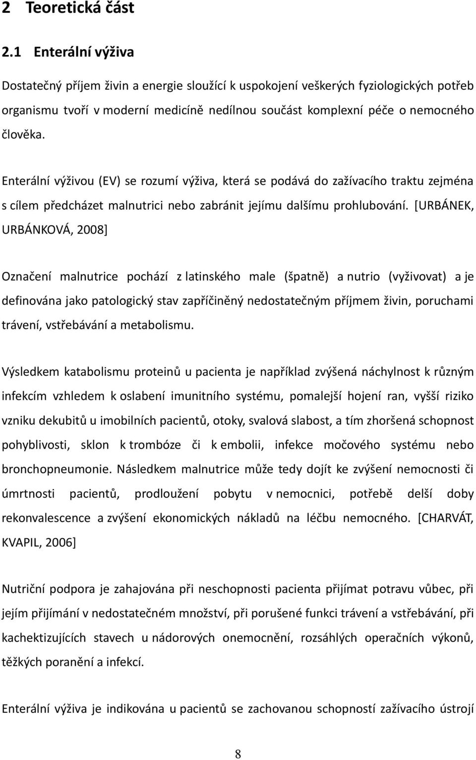 Enterální výživou (EV) se rozumí výživa, která se podává do zažívacího traktu zejména s cílem předcházet malnutrici nebo zabránit jejímu dalšímu prohlubování.