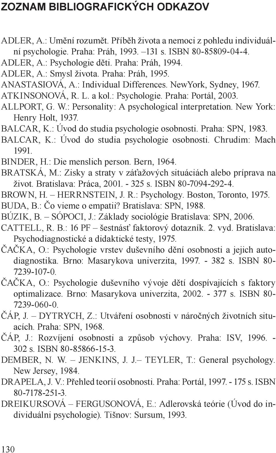 W.: Personality: A psychological interpretation. New York: Henry Holt, 1937. BALCAR, K.: Úvod do studia psychologie osobnosti. Praha: SPN, 1983. BALCAR, K.: Úvod do studia psychologie osobnosti. Chrudim: Mach 1991.