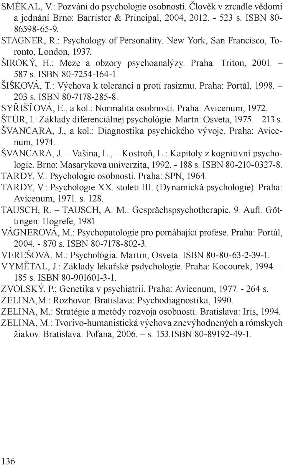 Praha: Portál, 1998. 203 s. ISBN 80-7178-285-8. SYŘIŠŤOVÁ, E., a kol.: Normalita osobnosti. Praha: Avicenum, 1972. ŠTÚR, I.: Základy diferenciálnej psychológie. Martn: Osveta, 1975. 213 s.