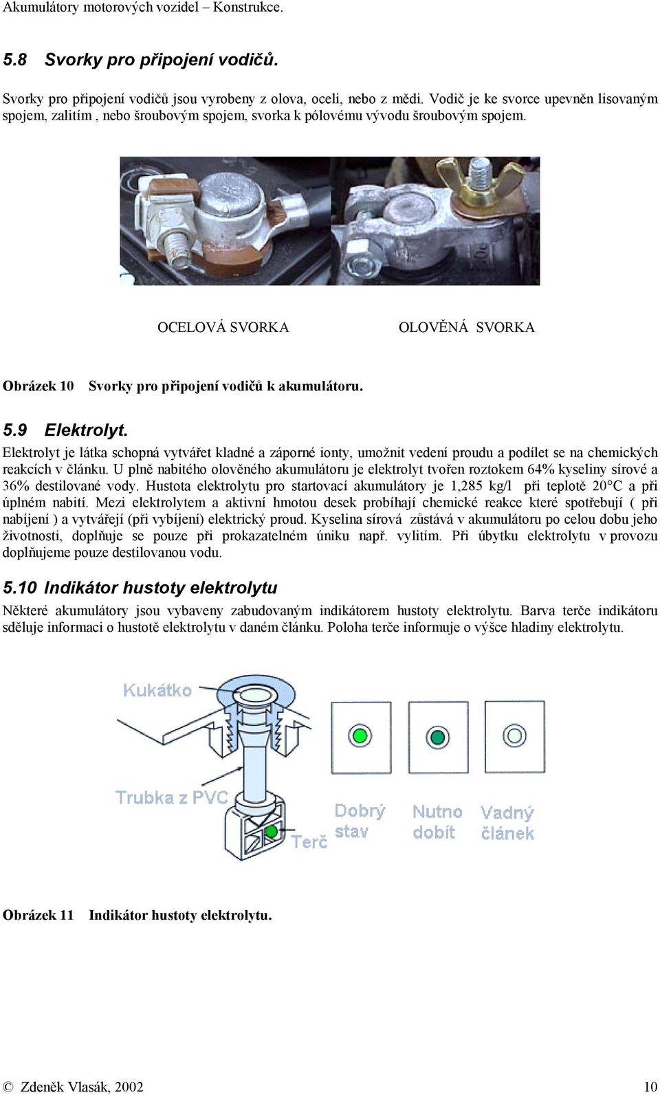 OCELOVÁ SVORKA OLOVĚNÁ SVORKA Obrázek 10 Svorky pro připojení vodičů k akumulátoru. 5.9 Elektrolyt.