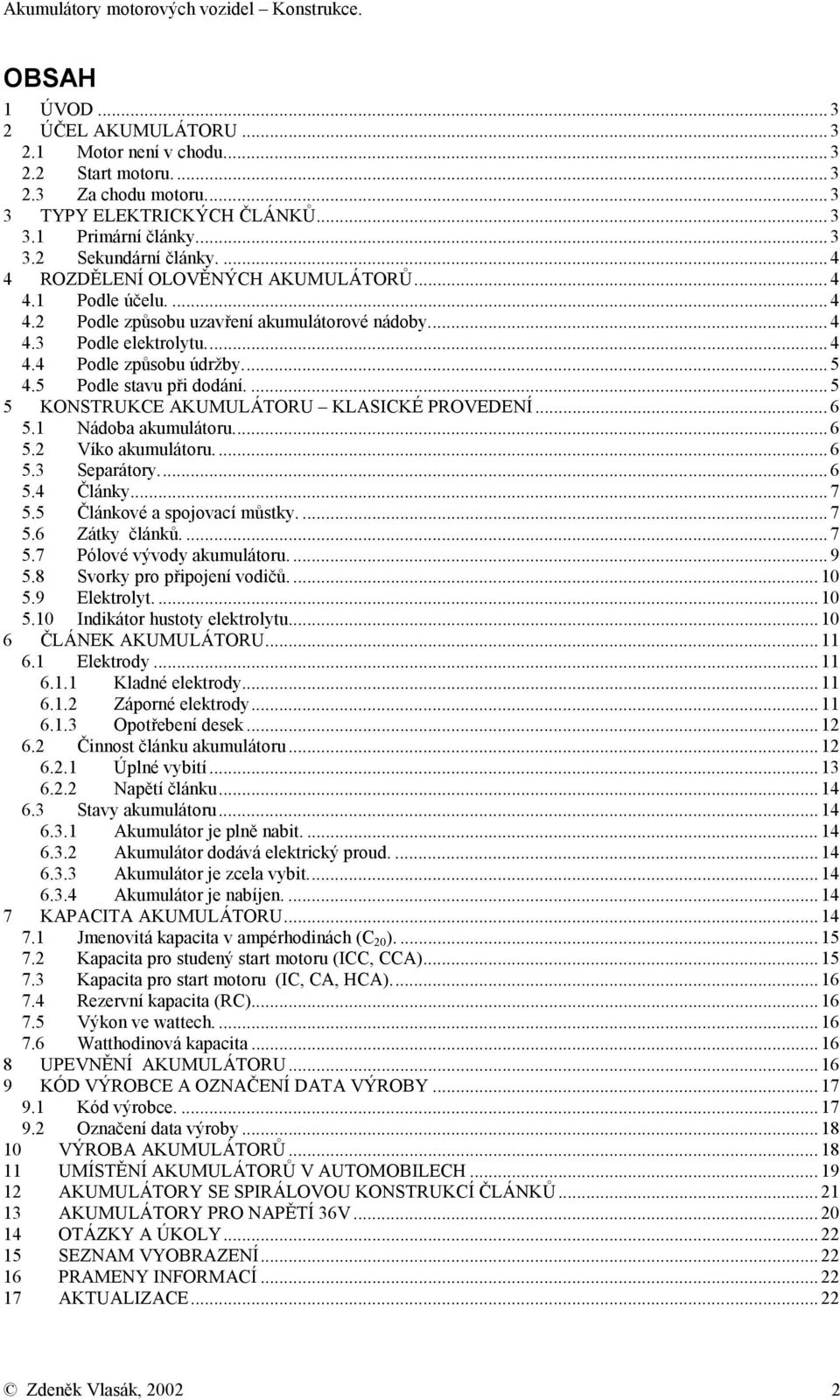 5 Podle stavu při dodání.... 5 5 KONSTRUKCE AKUMULÁTORU KLASICKÉ PROVEDENÍ... 6 5.1 Nádoba akumulátoru... 6 5.2 Víko akumulátoru... 6 5.3 Separátory... 6 5.4 Články... 7 5.