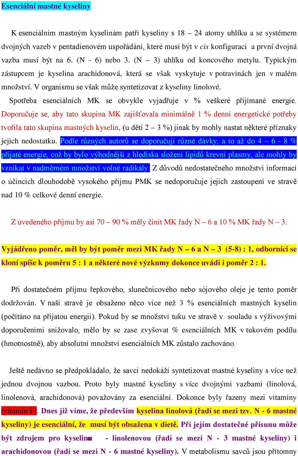 V organismu se však může syntetizovat z kyseliny linolové. Spotřeba esenciálních MK se obvykle vyjadřuje v % veškeré přijímané energie.