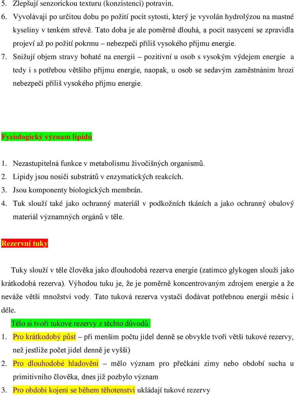 Snižují objem stravy bohaté na energii pozitivní u osob s vysokým výdejem energie a tedy i s potřebou většího příjmu energie, naopak, u osob se sedavým zaměstnáním hrozí nebezpečí příliš vysokého