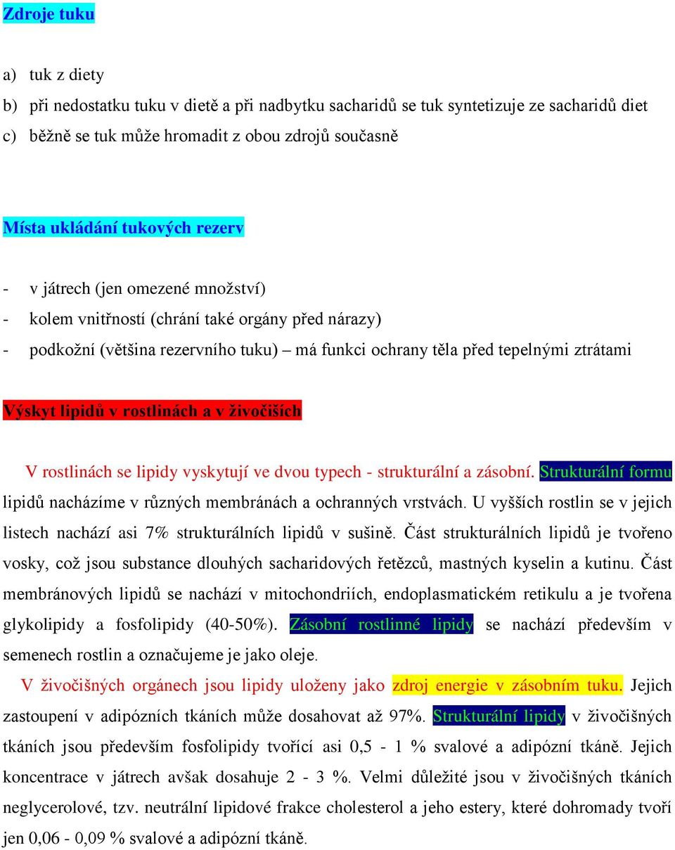 rostlinách a v živočiších V rostlinách se lipidy vyskytují ve dvou typech - strukturální a zásobní. Strukturální formu lipidů nacházíme v různých membránách a ochranných vrstvách.