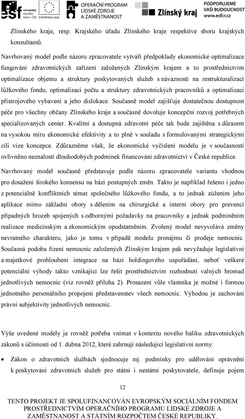 struktury poskytovaných služeb s návazností na restrukturalizaci lůžkového fondu, optimalizaci počtu a struktury zdravotnických pracovníků a optimalizaci přístrojového vybavení a jeho dislokace.