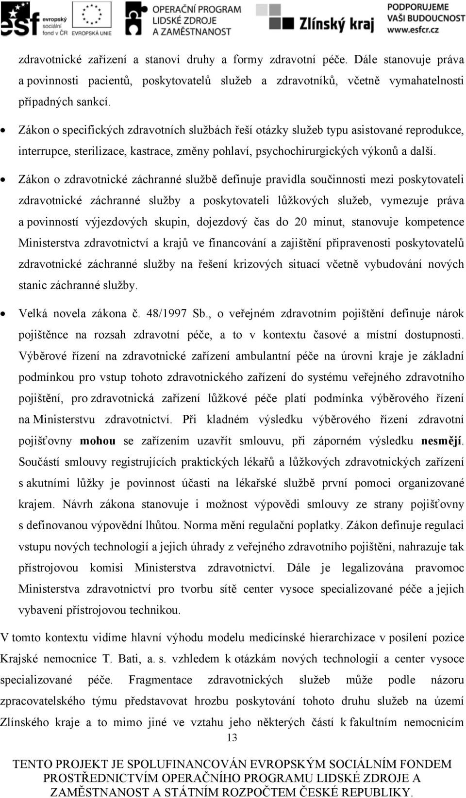 Zákon o zdravotnické záchranné službě definuje pravidla součinnosti mezi poskytovateli zdravotnické záchranné služby a poskytovateli lůžkových služeb, vymezuje práva a povinností výjezdových skupin,